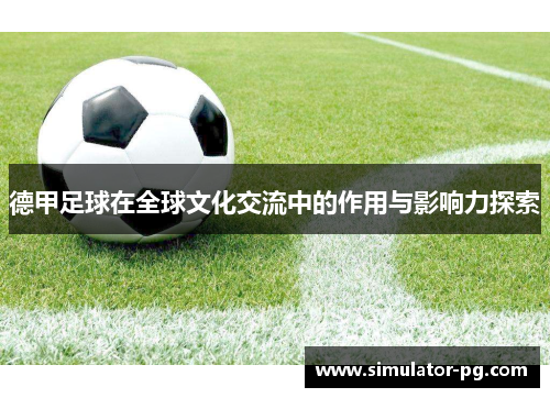 德甲足球在全球文化交流中的作用与影响力探索