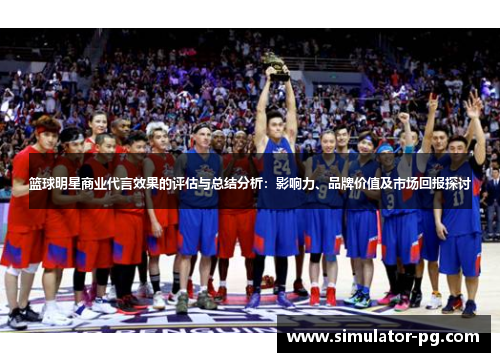 篮球明星商业代言效果的评估与总结分析：影响力、品牌价值及市场回报探讨