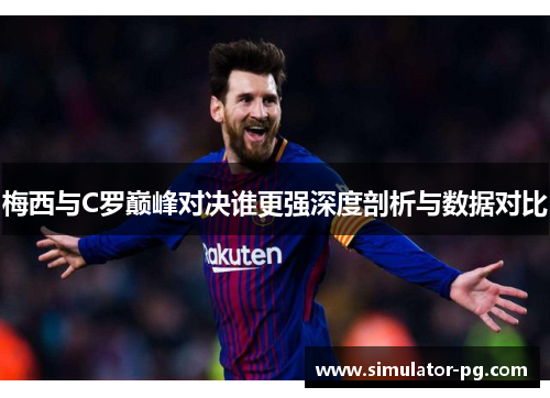 梅西与C罗巅峰对决谁更强深度剖析与数据对比