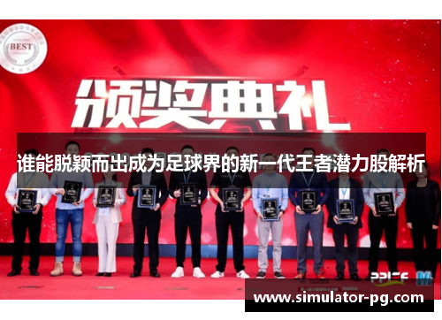 谁能脱颖而出成为足球界的新一代王者潜力股解析