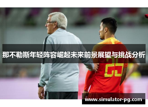 那不勒斯年轻阵容崛起未来前景展望与挑战分析