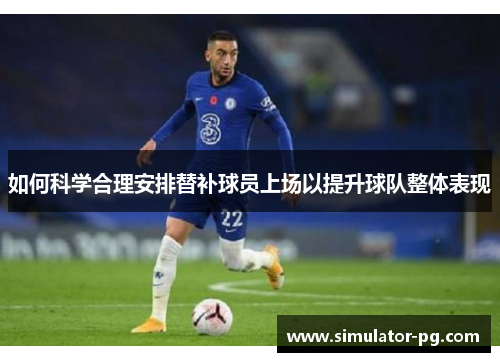 如何科学合理安排替补球员上场以提升球队整体表现