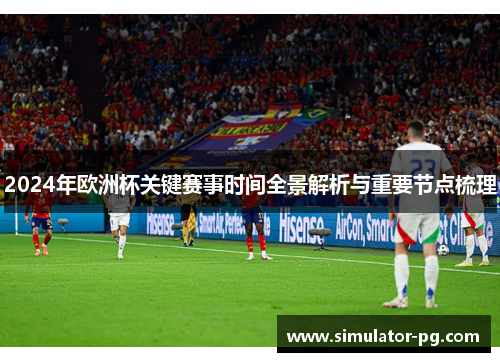2024年欧洲杯关键赛事时间全景解析与重要节点梳理