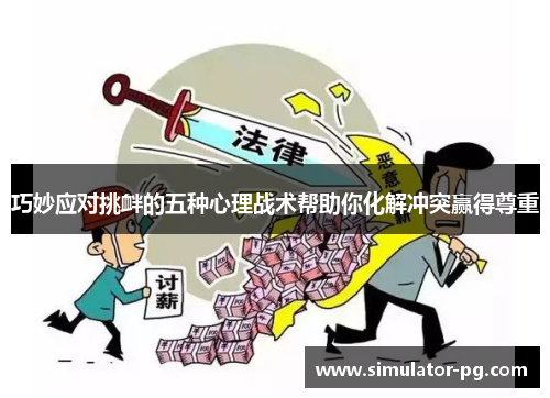 巧妙应对挑衅的五种心理战术帮助你化解冲突赢得尊重