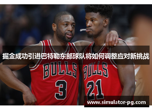 掘金成功引进巴特勒东部球队将如何调整应对新挑战